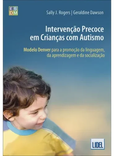 INTERVENÇÃO PRECOCE EM CRIANÇAS COM AUTISMO: Modelo Denver de Promoção da Linguagem, da Aprendizagem e da Socialização